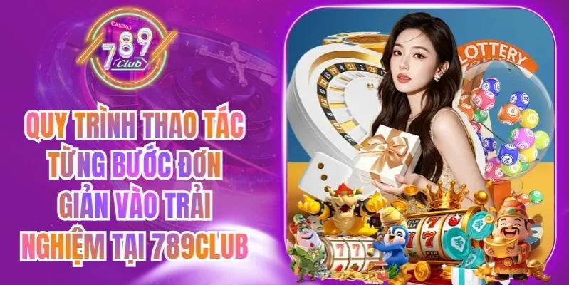 789club 18 789club Quy trình tham khảo khi đăng ký, đăng nhập và sử dụng 789Club