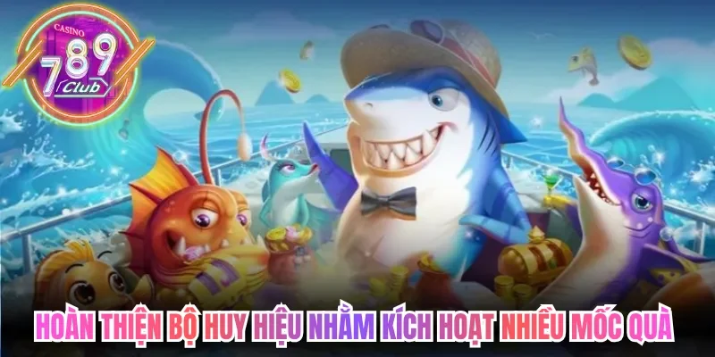 Bắn Cá 789club Săn Boss Đại Dương Đổi Thưởng Cực Đỉnh 4 789club Hoàn thiện bộ huy hiệu nhằm kích hoạt nhiều mốc quà