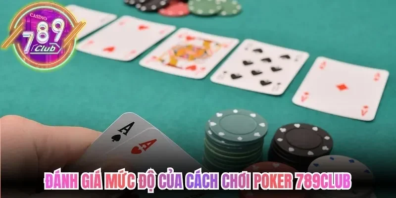 Cách Chơi Poker 789Club - Quy Tắc Thứ Hạng Các Tay Bài 2 789club Đánh giá mức độ của cách chơi poker 789Club