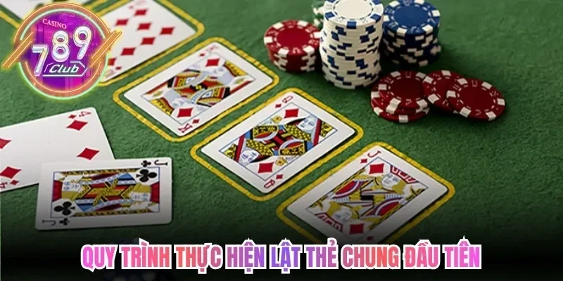 Cách Chơi Poker 789Club - Quy Tắc Thứ Hạng Các Tay Bài 4 789club Quy trình thực hiện lật thẻ chung đầu tiên