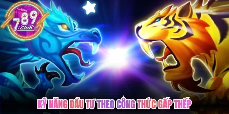 Cách Chơi Rồng Hổ 789Club- Giải Pháp Cược Thông Minh 4 789club Kỹ năng đầu tư theo công thức gấp thếp