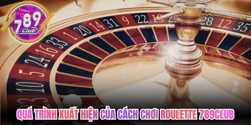 Cách Chơi Roulette 789Club - Phân Định Thắng Thua 2026 2 789club Quá trình xuất hiện của cách chơi roulette 789Club