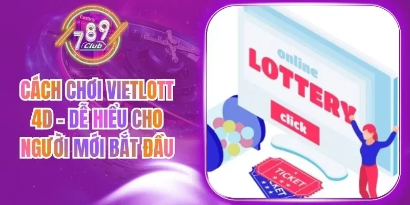 Cách Chơi Vietlott 4D - Dễ Hiểu Cho Người Mới Bắt Đầu