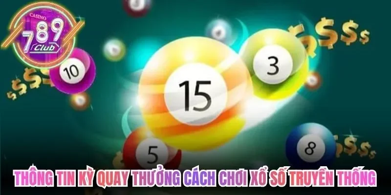 Cách Chơi Xổ Số Truyền Thống 789Club Hướng Dẫn Chi Tiết 3 789club Thông tin chi tiết các kỳ quay thưởng trong cách chơi xổ số truyền thống