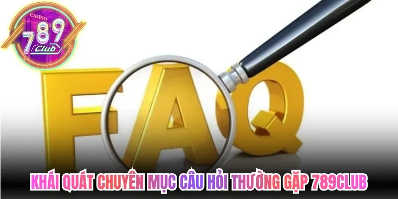Câu Hỏi Thường Gặp 789club Tổng Hợp Thông Tin Hữu Ích 1 789club Khái quát chuyên mục câu hỏi thường gặp 789Club trực tuyến