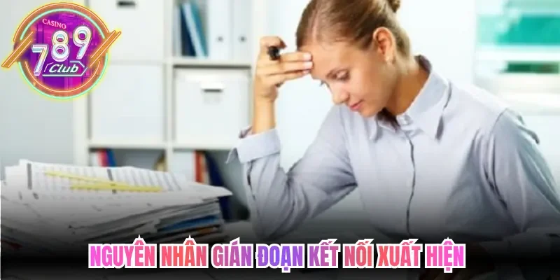 Câu Hỏi Thường Gặp 789club Tổng Hợp Thông Tin Hữu Ích 3 789club Nguyên nhân gián đoạn kết nối xuất hiện trên hệ thống