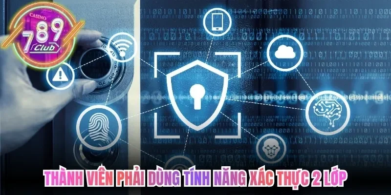 Chính Sách Bảo Mật 789Club - Hạ Tầng An Ninh Tiên Tiến 3 789club Thành viên phải dùng tính năng xác thực 2 lớp