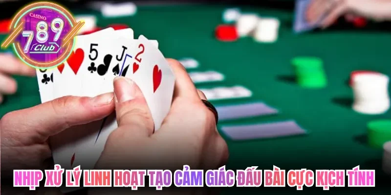 Game Bài 789club Sở Hữu Kho Giải Trí Hấp Dẫn Trực Tuyến 3 789club Nhịp xử lý linh hoạt tạo cảm giác đấu bài cực kịch tính