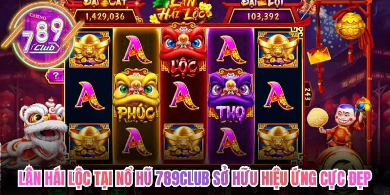 Nổ Hũ 789club Hấp Dẫn Với Kho Slot Săn Thưởng Cực Đỉnh 3 789club Lân hái lộc tại nổ hũ 789club sở hữu hiệu ứng cực đẹp