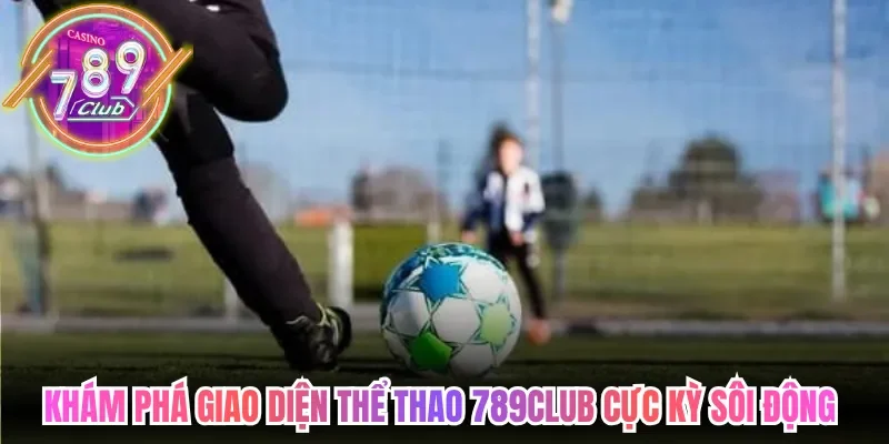 Thể Thao 789club Cập Nhật Tỷ Lệ Hấp Dẫn Mỗi Ngày Chuẩn Xác 1 789club Khám phá giao diện thể thao 789club trực tuyến cực kỳ sôi động
